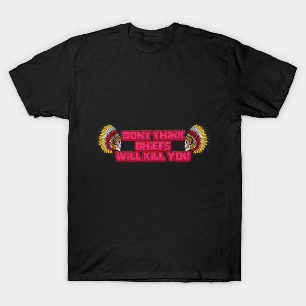 dont think chiefs will kill you T-Shirt by wizooherb